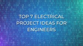Top 7 Electrical Project Ideas for Engineers