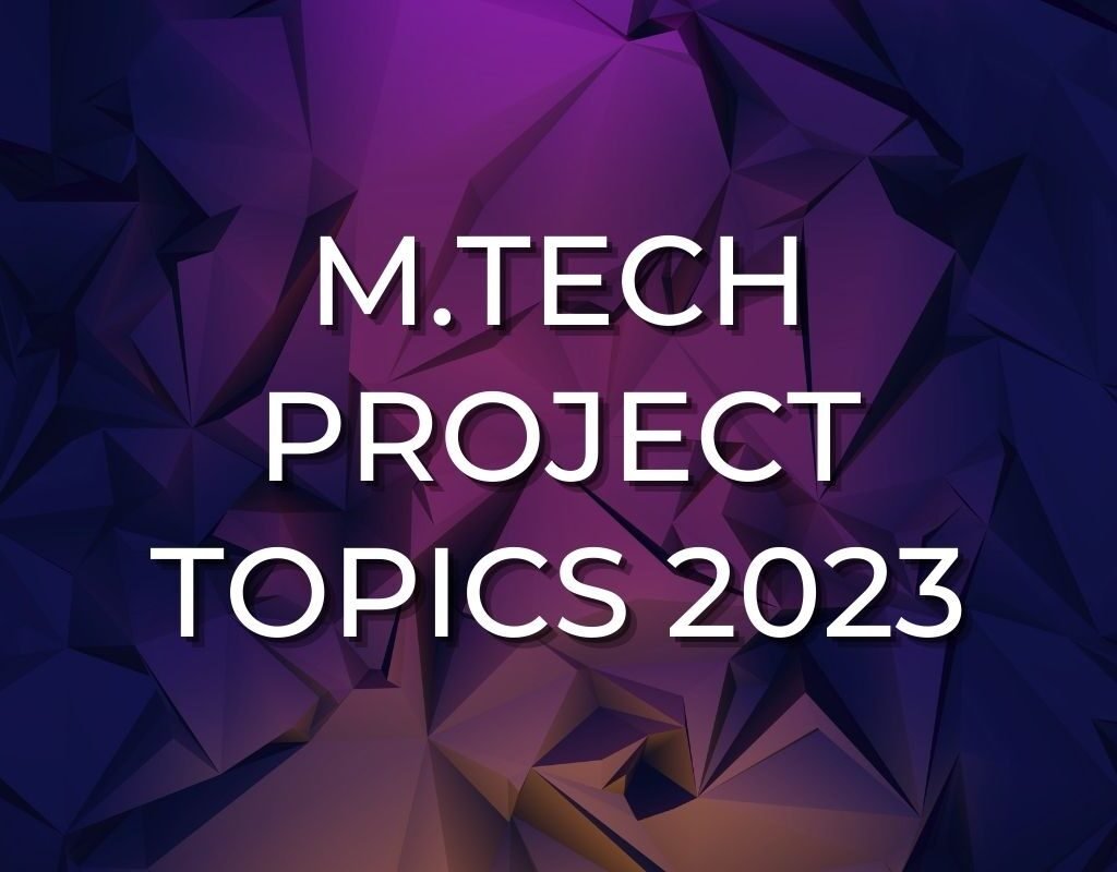 MTech Project Topics 2023 for final year students