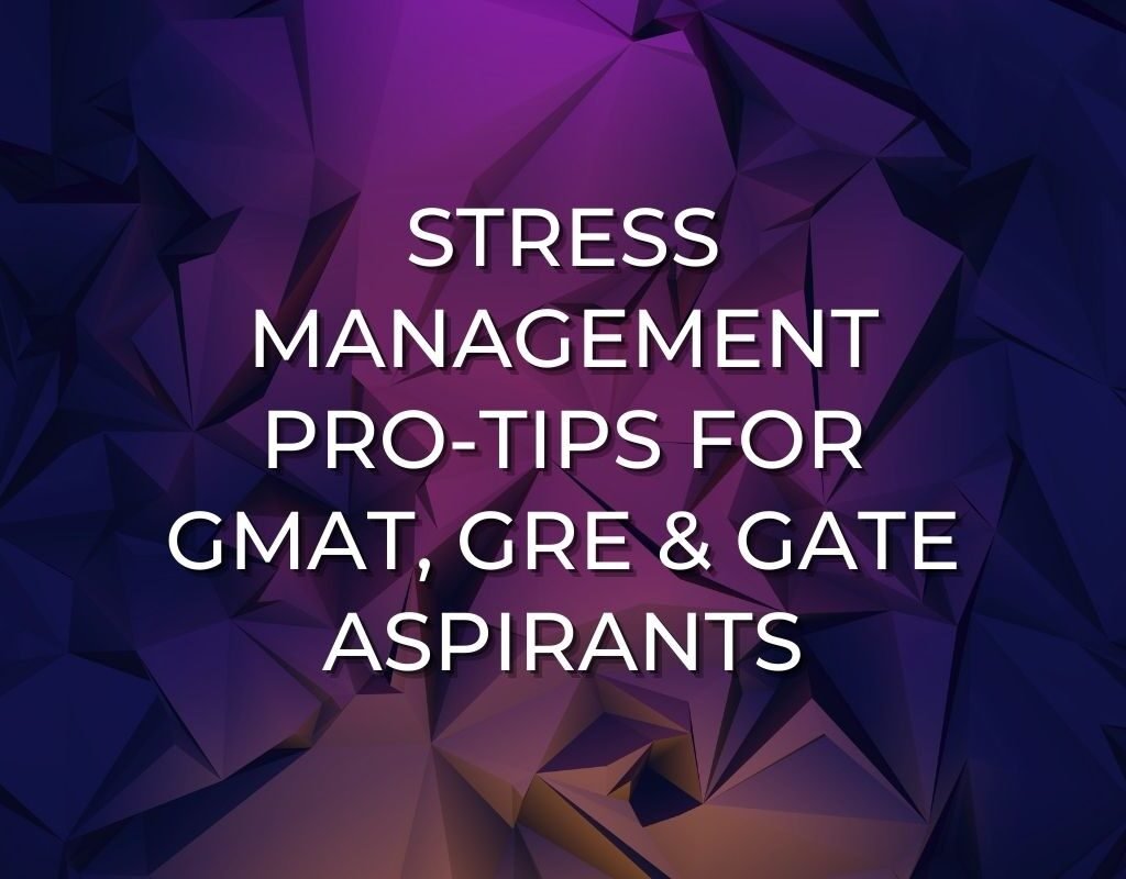 Stress Management ProTips for GMAT GRE and GATE Aspirants