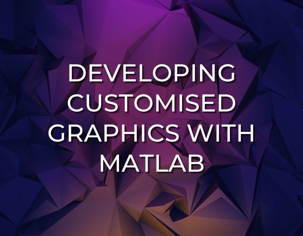 Developing Customised Graphics with MATLAB
