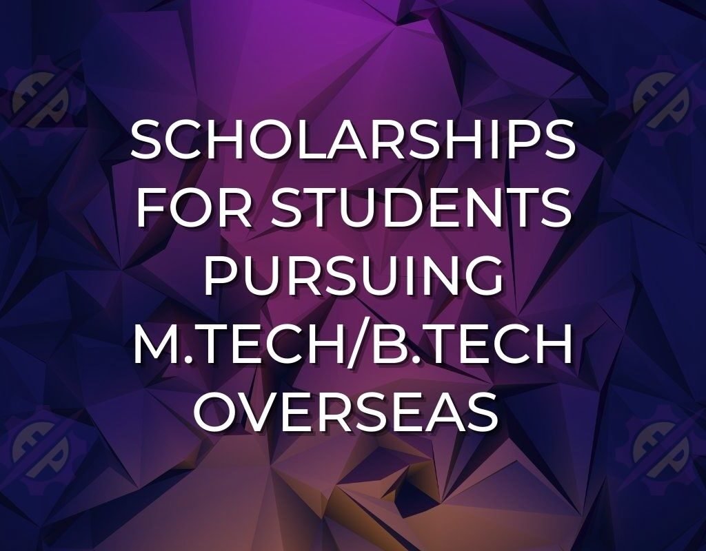 Scholarships for students pursuing M.TechB.Tech degrees in foreign universities