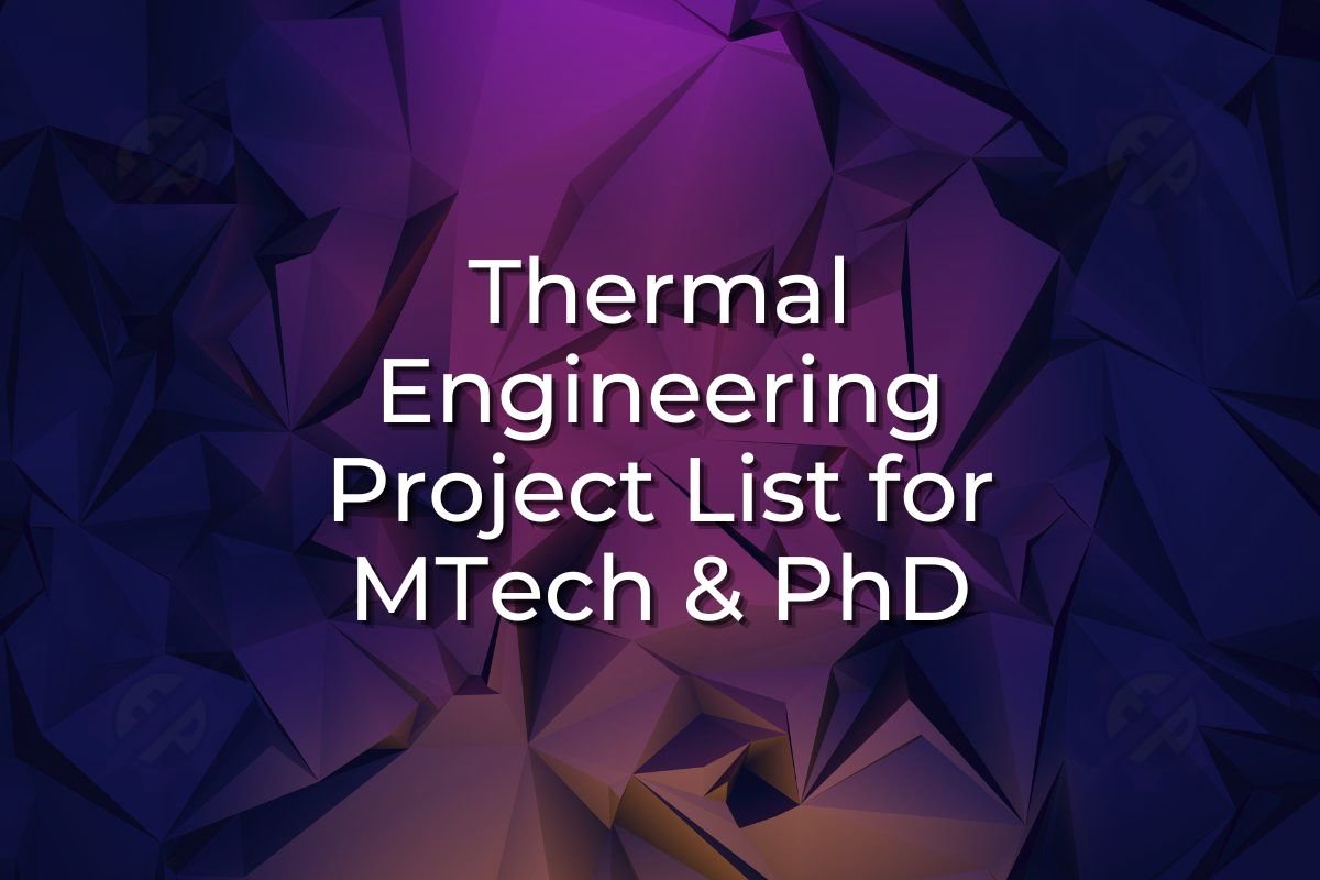 Comprehensive MTech And PhD Thermal Engineering Project Ideas